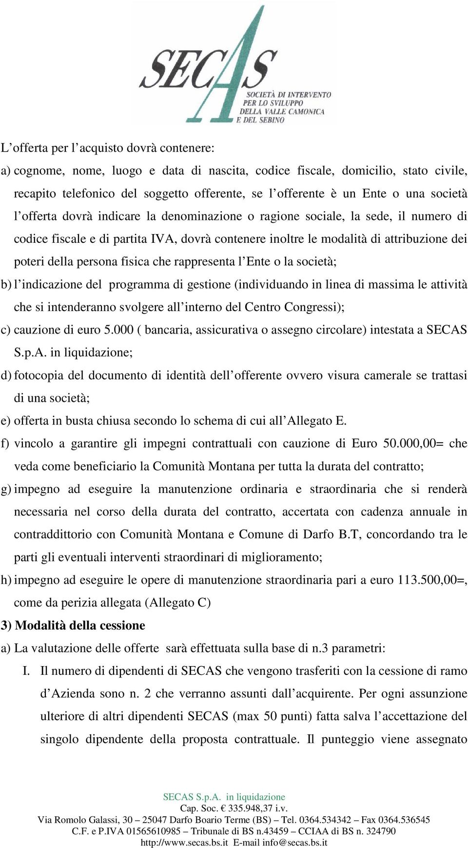 persona fisica che rappresenta l Ente o la società; b) l indicazione del programma di gestione (individuando in linea di massima le attività che si intenderanno svolgere all interno del Centro