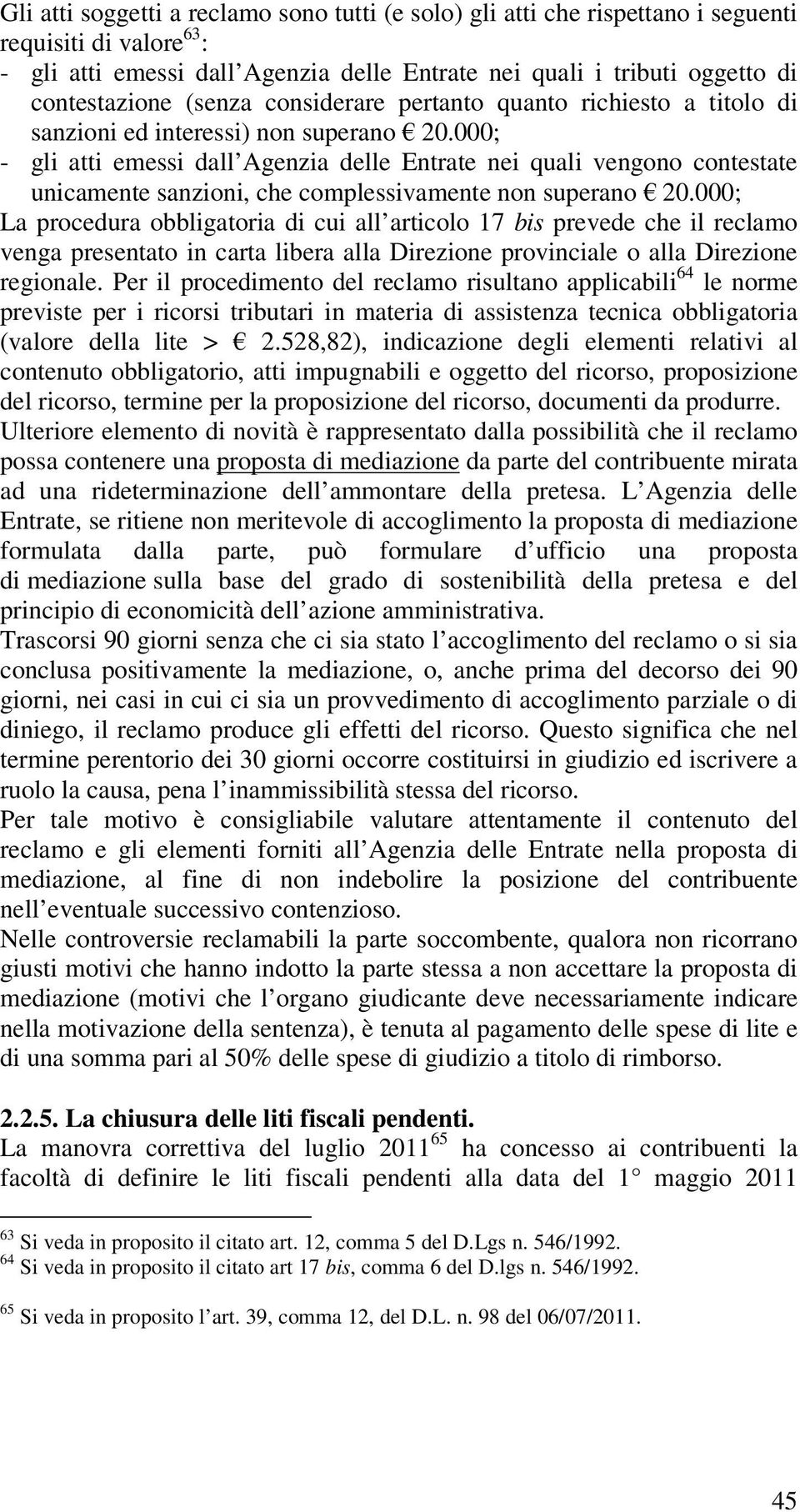 000; - gli atti emessi dall Agenzia delle Entrate nei quali vengono contestate unicamente sanzioni, che complessivamente non superano 20.