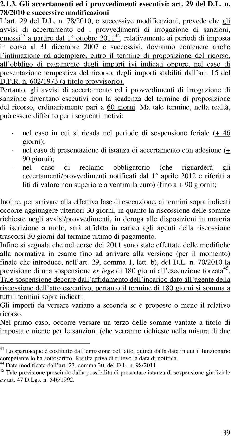 78/2010, e successive modificazioni, prevede che gli avvisi di accertamento ed i provvedimenti di irrogazione di sanzioni, emessi 43 a partire dal 1 ottobre 2011 44, relativamente ai periodi di