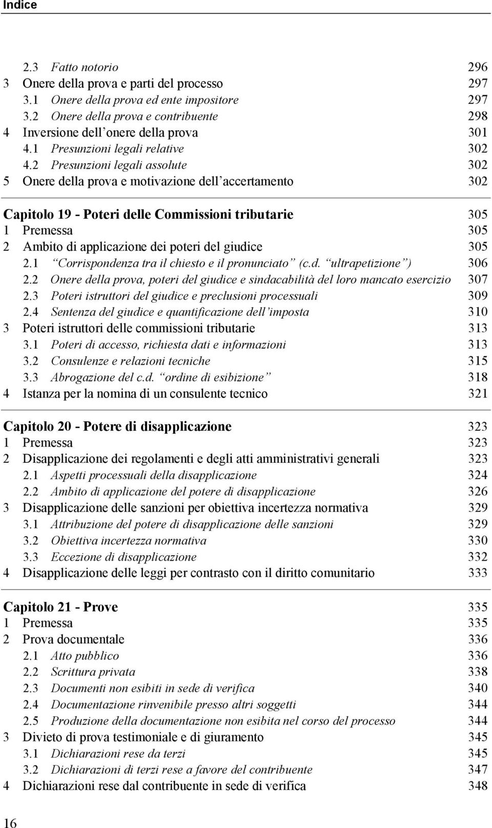 2 Presunzioni legali assolute 302 5 Onere della prova e motivazione dell accertamento 302 Capitolo 19 - Poteri delle Commissioni tributarie 305 1 Premessa 305 2 Ambito di applicazione dei poteri del