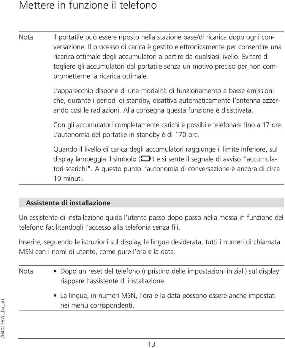 Evitare di togliere gli accumulatori dal portatile senza un motivo preciso per non comprometterne la ricarica ottimale.