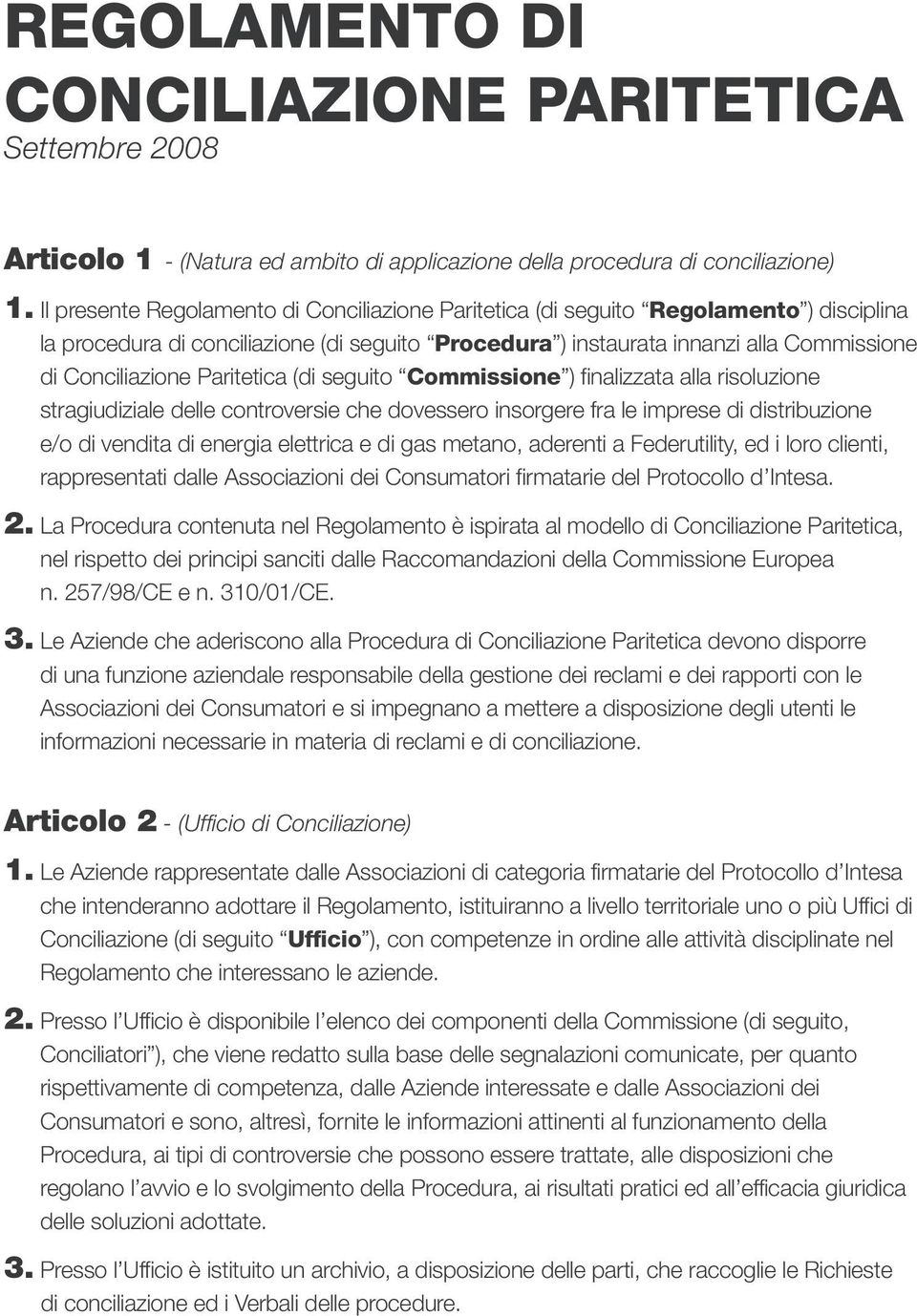 Paritetica (di seguito Commissione ) finalizzata alla risoluzione stragiudiziale delle controversie che dovessero insorgere fra le imprese di distribuzione e/o di vendita di energia elettrica e di