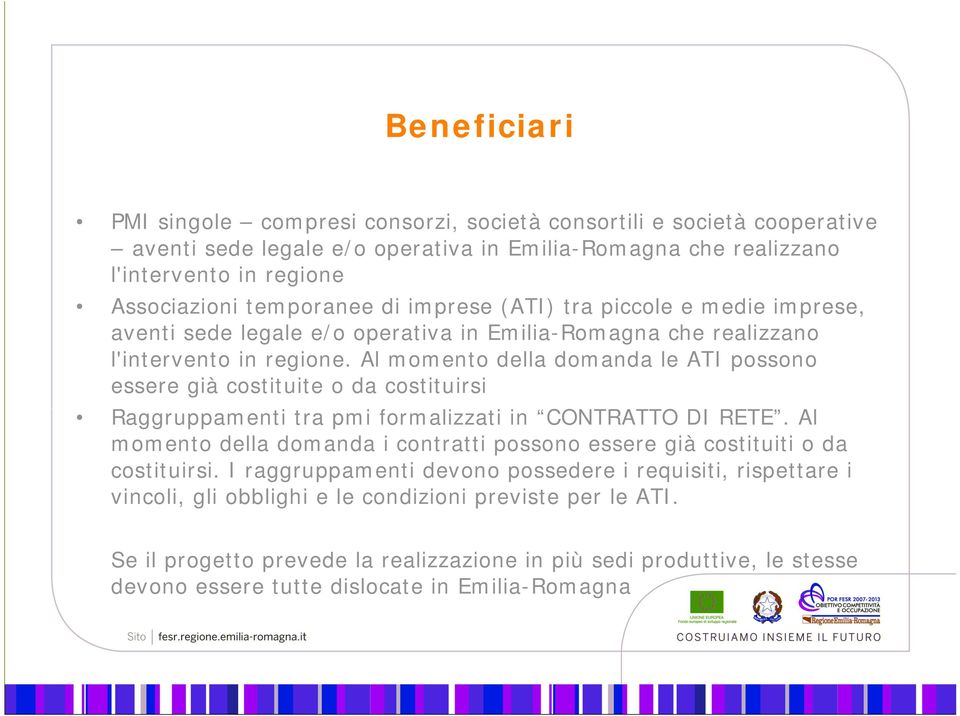 Al momento della domanda le ATI possono essere già costituite o da costituirsi Raggruppamenti tra pmi formalizzati in CONTRATTO DI RETE.