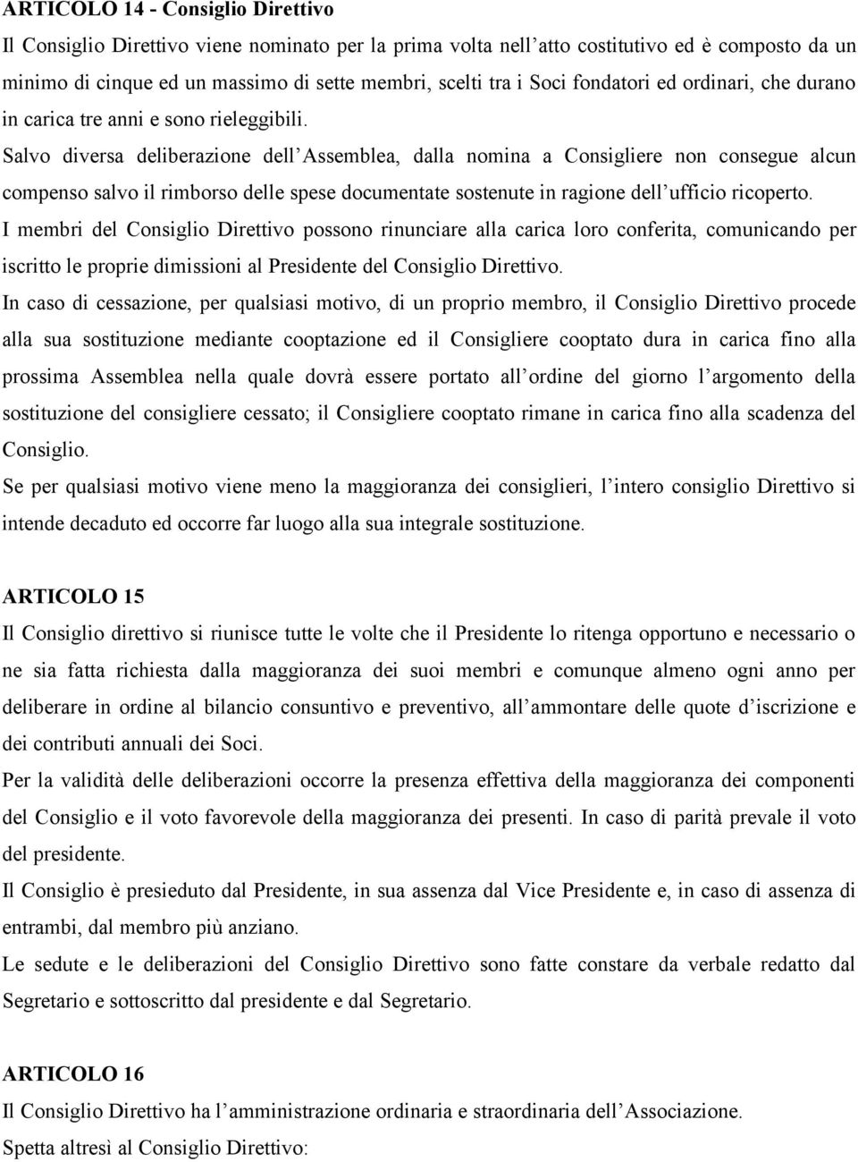 Salvo diversa deliberazione dell Assemblea, dalla nomina a Consigliere non consegue alcun compenso salvo il rimborso delle spese documentate sostenute in ragione dell ufficio ricoperto.