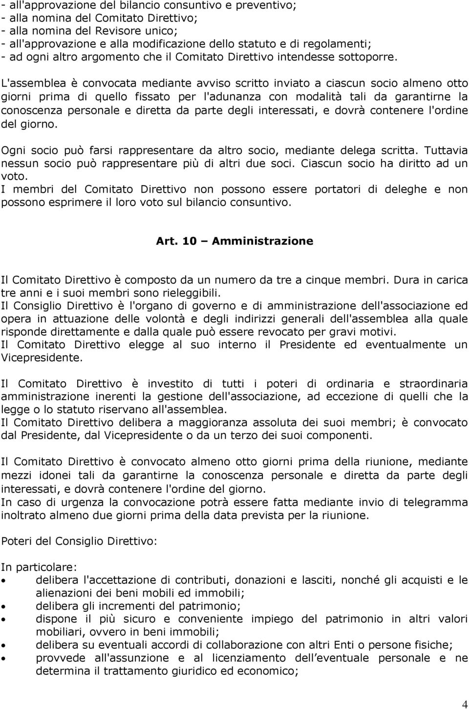 L'assemblea è convocata mediante avviso scritto inviato a ciascun socio almeno otto giorni prima di quello fissato per l'adunanza con modalità tali da garantirne la conoscenza personale e diretta da