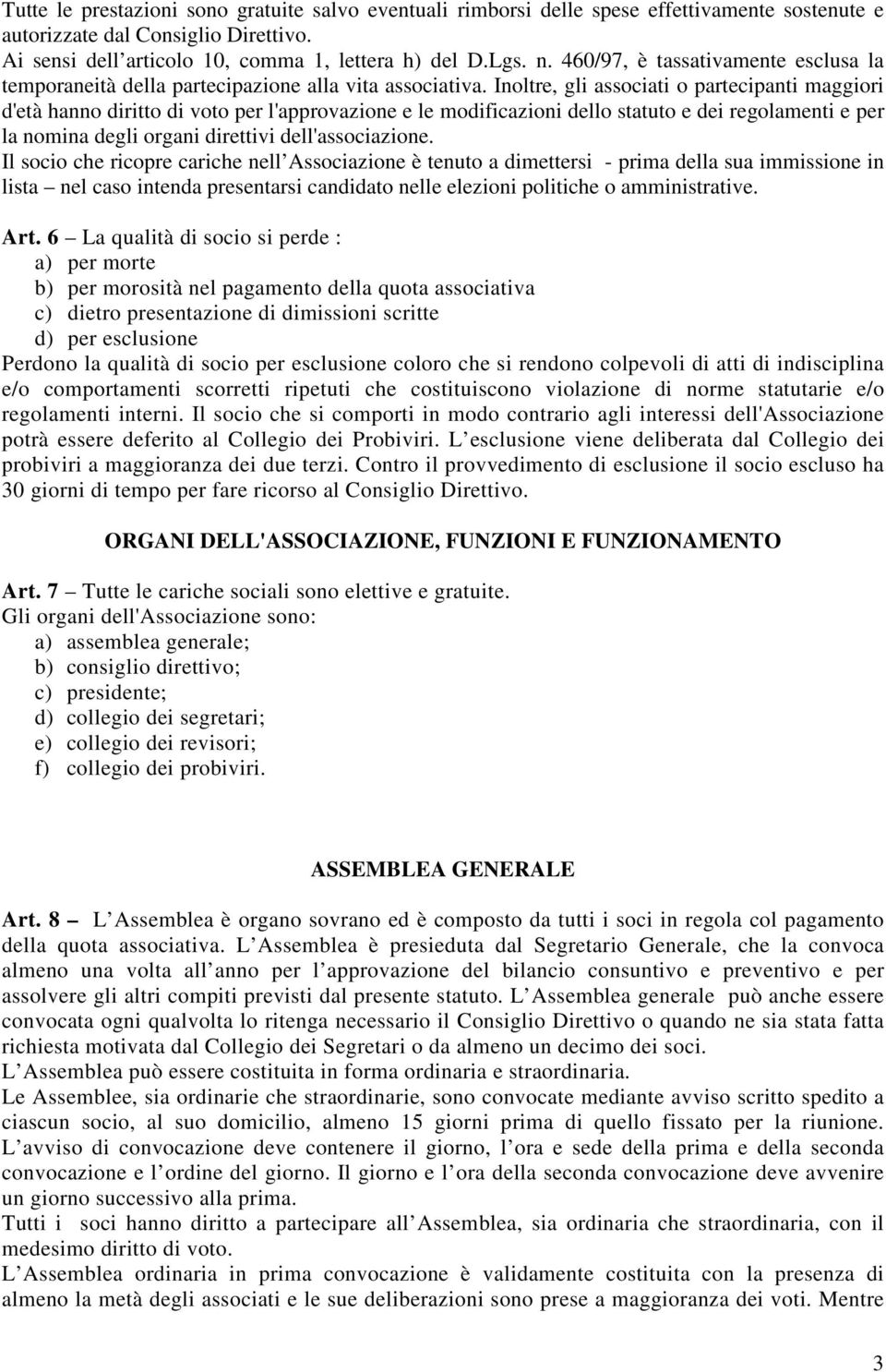 Inoltre, gli associati o partecipanti maggiori d'età hanno diritto di voto per l'approvazione e le modificazioni dello statuto e dei regolamenti e per la nomina degli organi direttivi