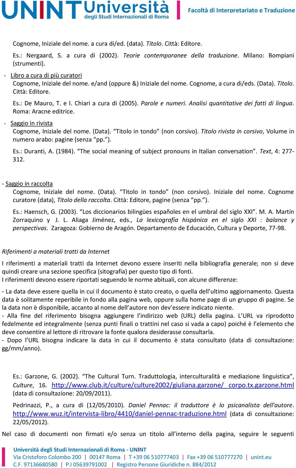 Parole e numeri. Analisi quantitative dei fatti di lingua. Roma: Aracne editrice. - Saggio in rivista Cognome, Iniziale del nome. (Data). Titolo in tondo (non corsivo).