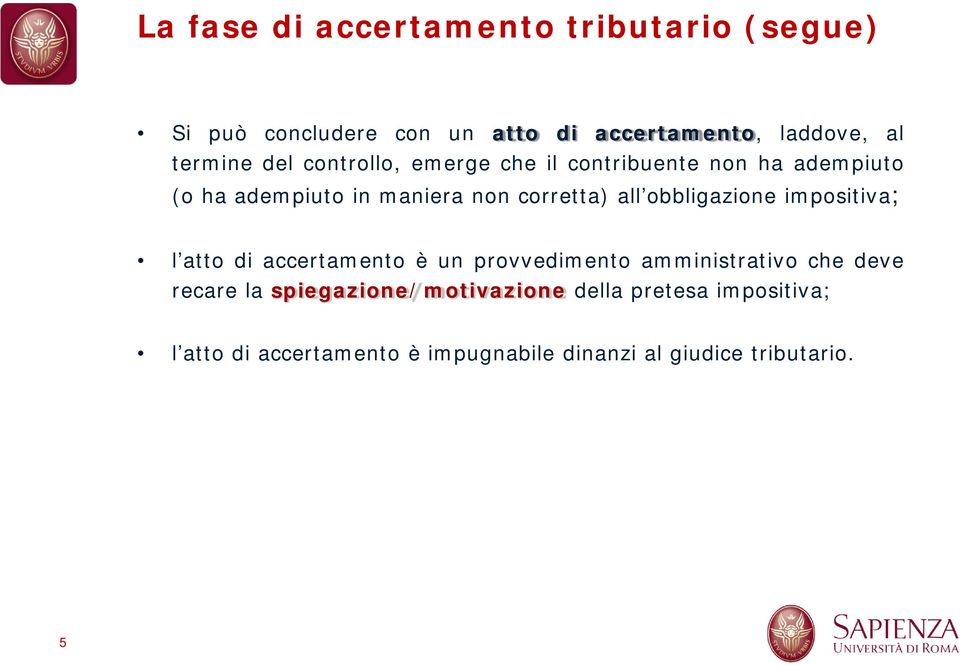 all obbligazione impositiva; l atto di accertamento è un provvedimento amministrativo che deve recare la