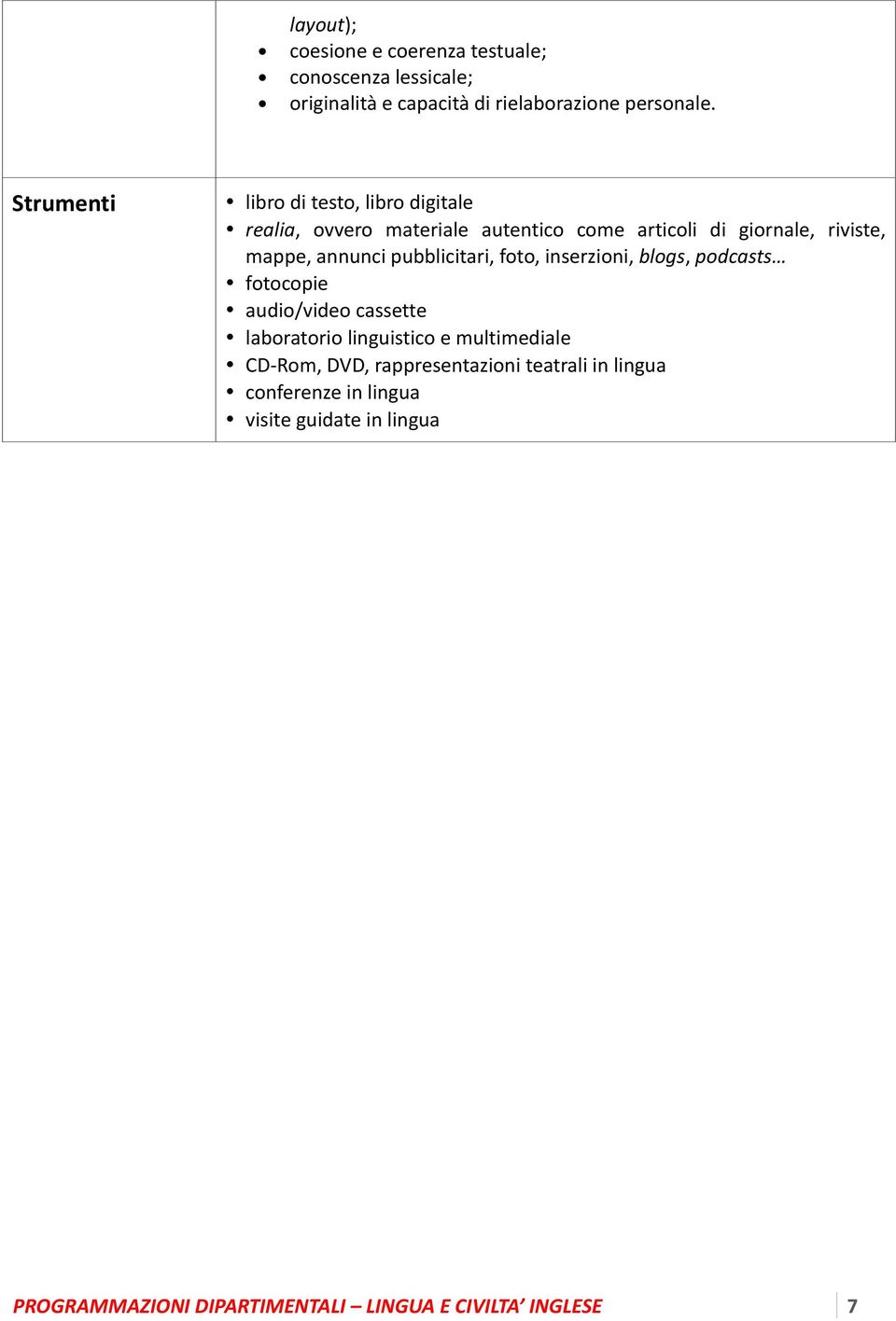 pubblicitari, foto, inserzioni, blogs, podcasts fotocopie audio/video cassette laboratorio linguistico e multimediale CD- Rom,