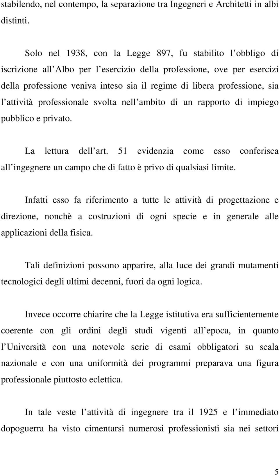 sia l attività professionale svolta nell ambito di un rapporto di impiego pubblico e privato. La lettura dell art.