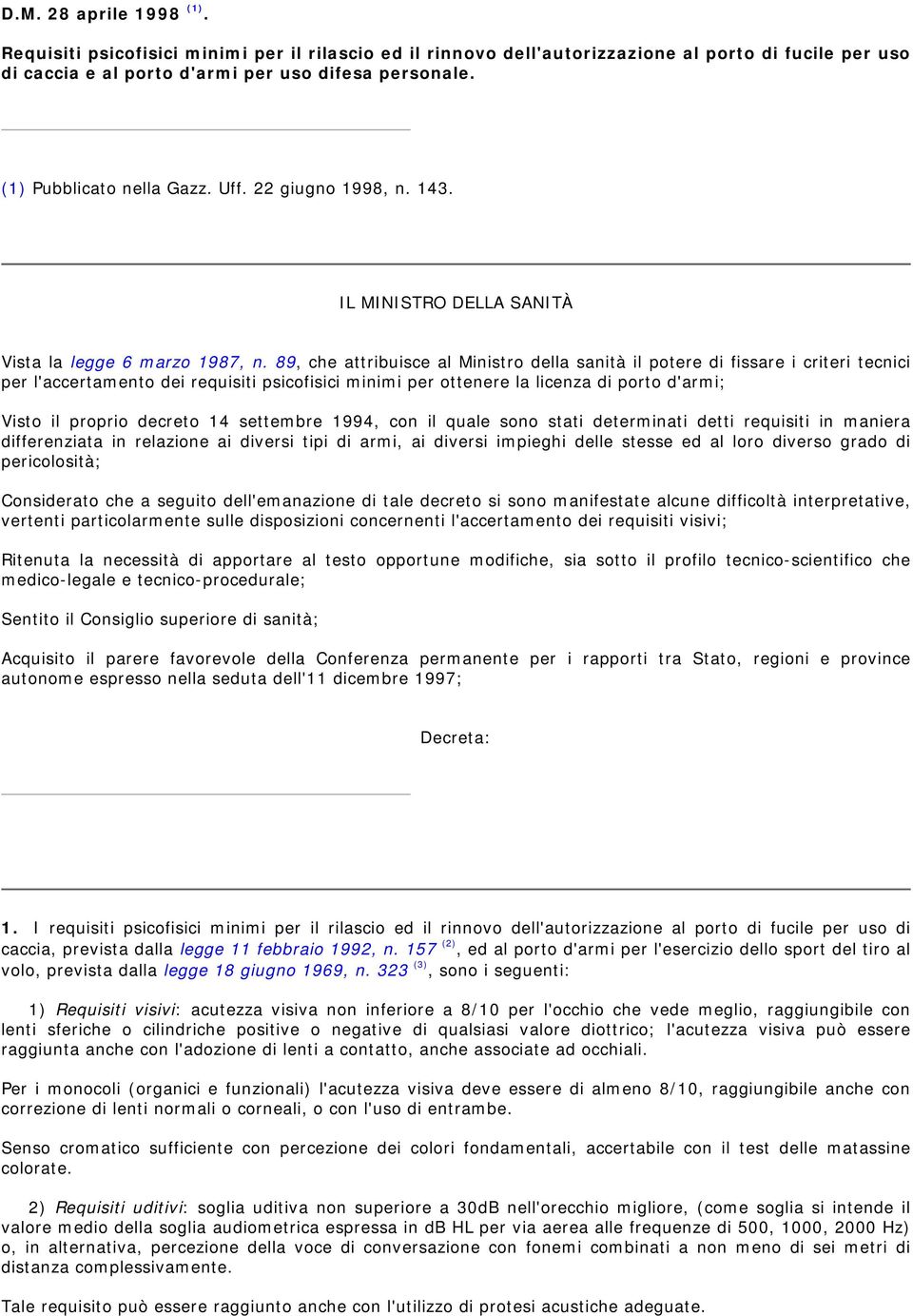 89, che attribuisce al Ministro della sanità il potere di fissare i criteri tecnici per l'accertamento dei requisiti psicofisici minimi per ottenere la licenza di porto d'armi; Visto il proprio