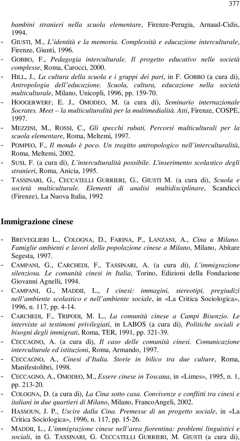 GOBBO (a cura di), Antropologia dell educazione. Scuola, cultura, educazione nella società multiculturale, Milano, Unicopli, 1996, pp. 159-70. - HOOGERWERF, E. J., OMODEO, M.