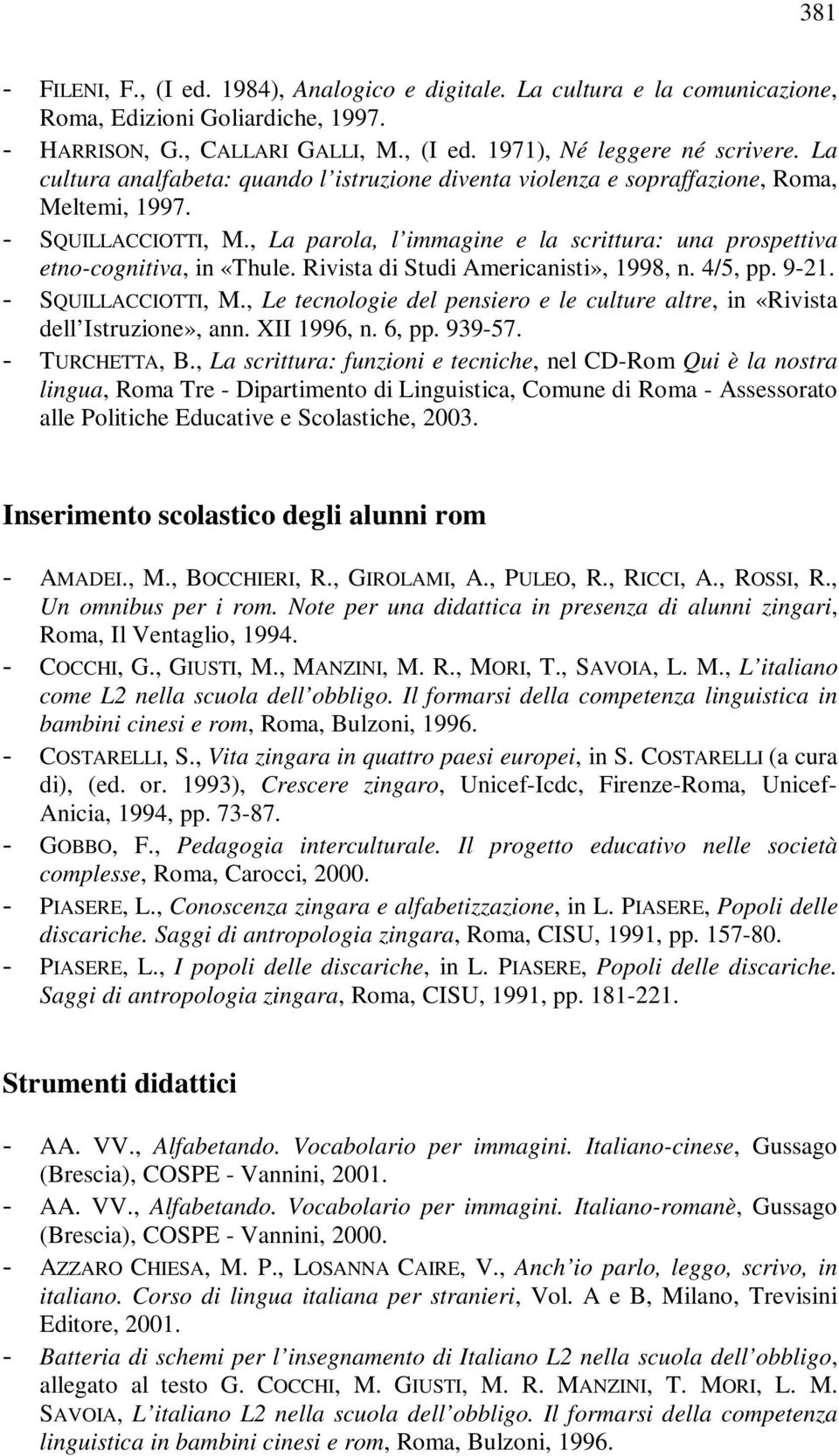 Rivista di Studi Americanisti», 1998, n. 4/5, pp. 9-21. - SQUILLACCIOTTI, M., Le tecnologie del pensiero e le culture altre, in «Rivista dell Istruzione», ann. XII 1996, n. 6, pp. 939-57.