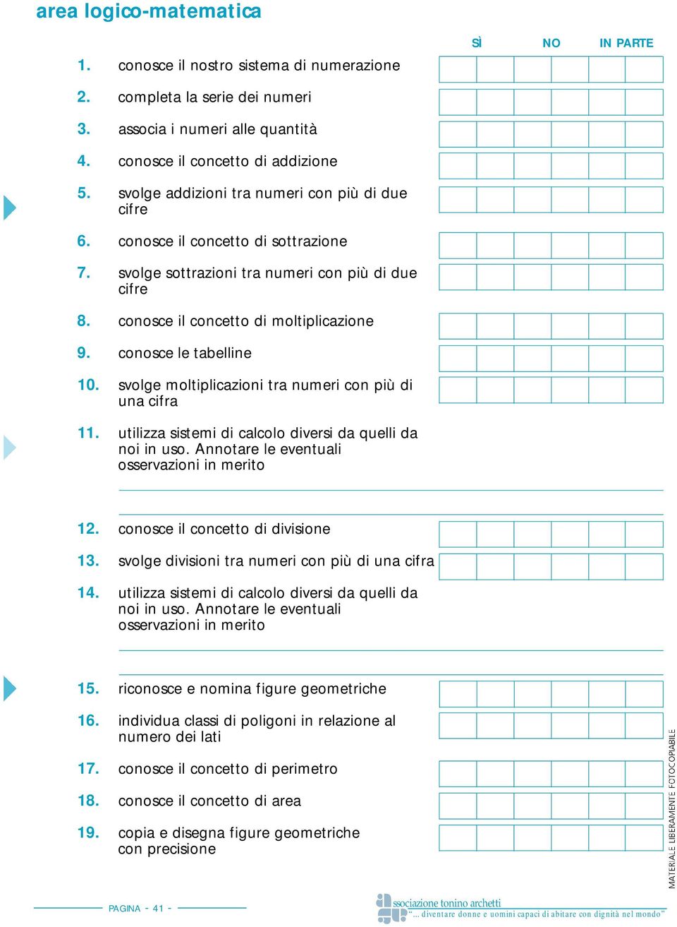 conosce le tabelline 10. svolge moltiplicazioni tra numeri con più di una cifra 11. utilizza sistemi di calcolo diversi da quelli da noi in uso. Annotare le eventuali osservazioni in merito 12.