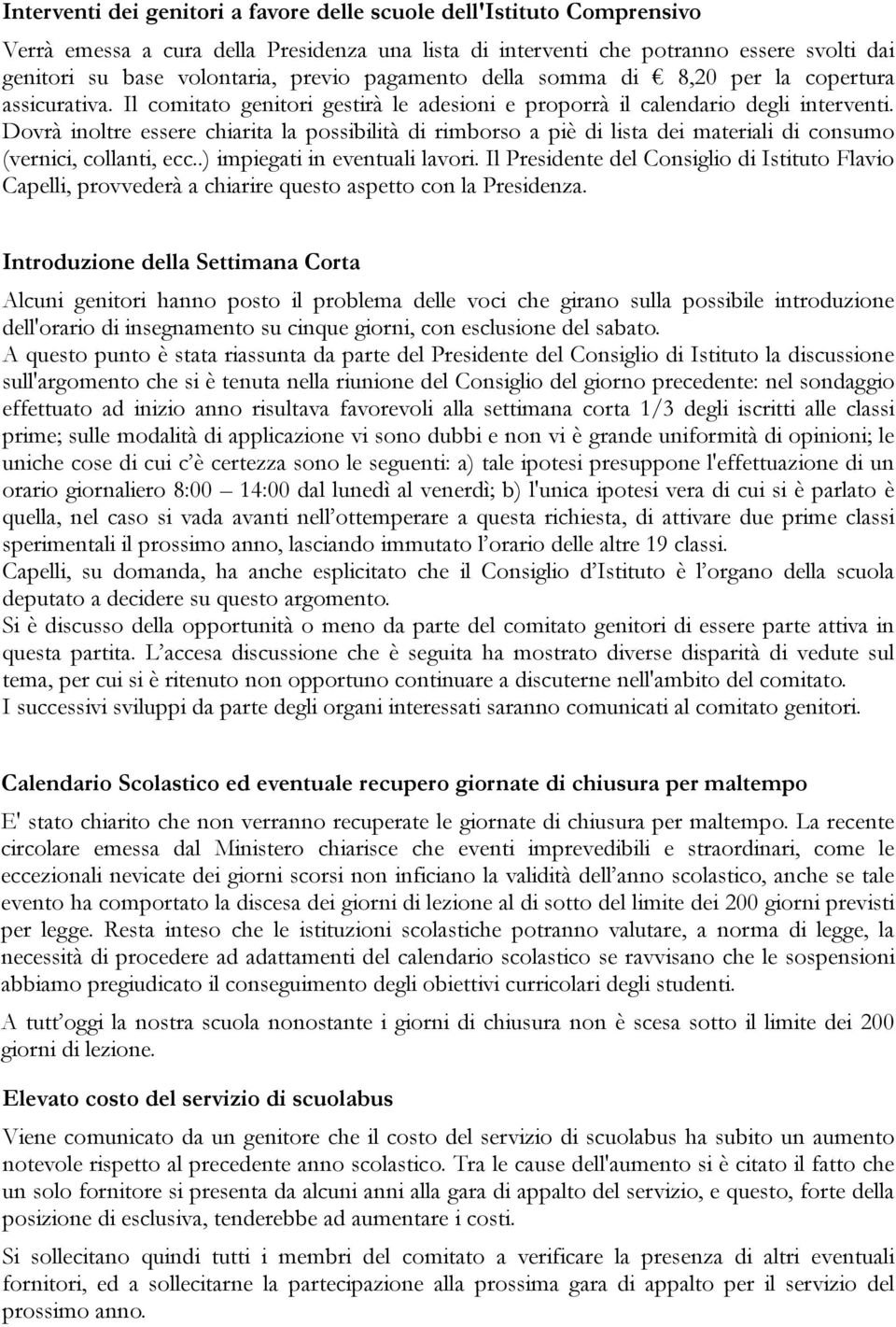 Dovrà inoltre essere chiarita la possibilità di rimborso a piè di lista dei materiali di consumo (vernici, collanti, ecc..) impiegati in eventuali lavori.