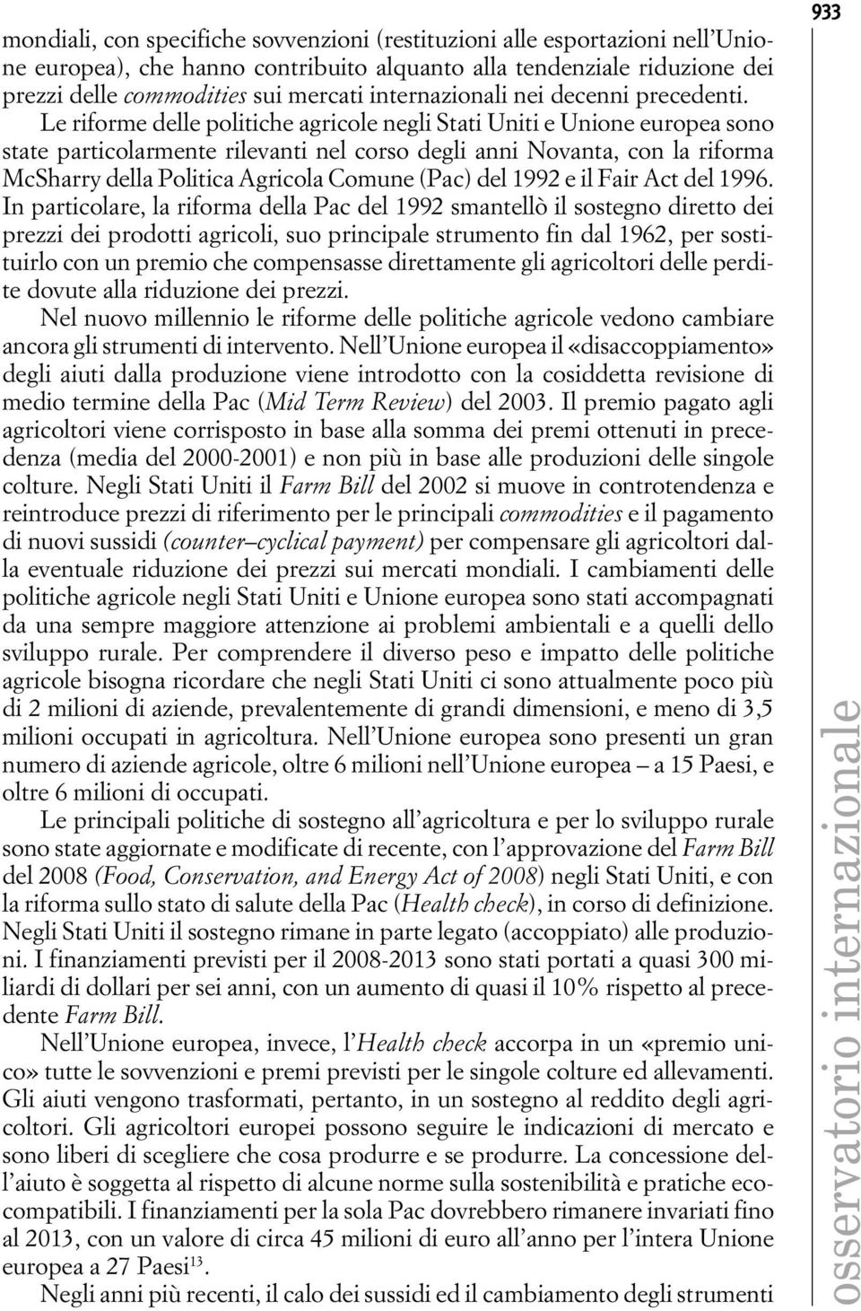 Le riforme delle politiche agricole negli Stati Uniti e Unione europea sono state particolarmente rilevanti nel corso degli anni Novanta, con la riforma McSharry della Politica Agricola Comune (Pac)