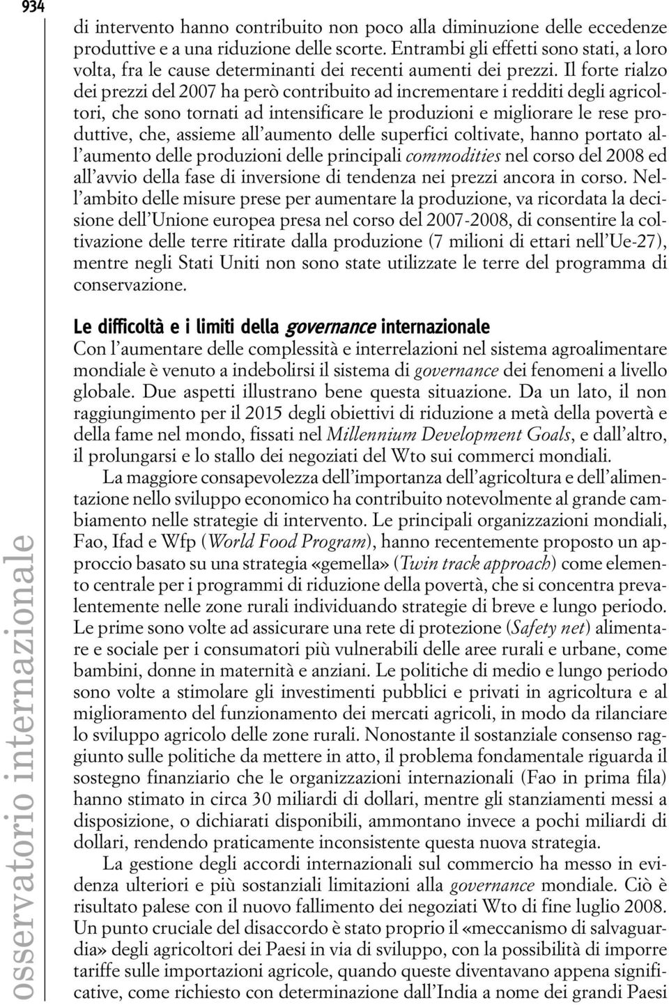 Il forte rialzo dei prezzi del 2007 ha però contribuito ad incrementare i redditi degli agricoltori, che sono tornati ad intensificare le produzioni e migliorare le rese produttive, che, assieme all