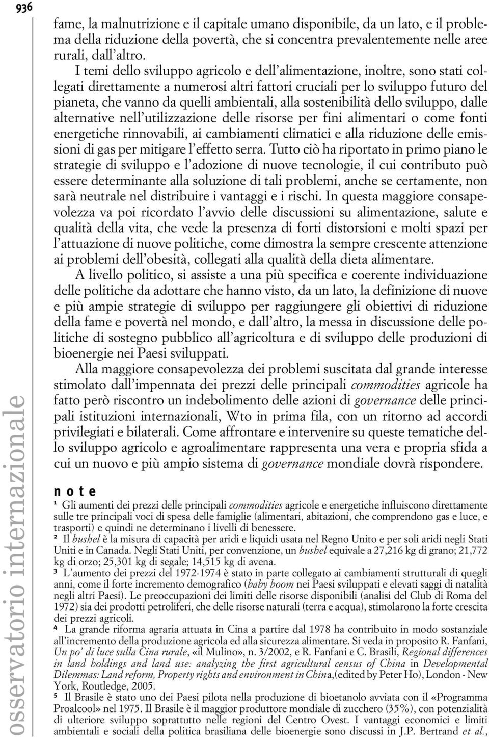 alla sostenibilità dello sviluppo, dalle alternative nell utilizzazione delle risorse per fini alimentari o come fonti energetiche rinnovabili, ai cambiamenti climatici e alla riduzione delle