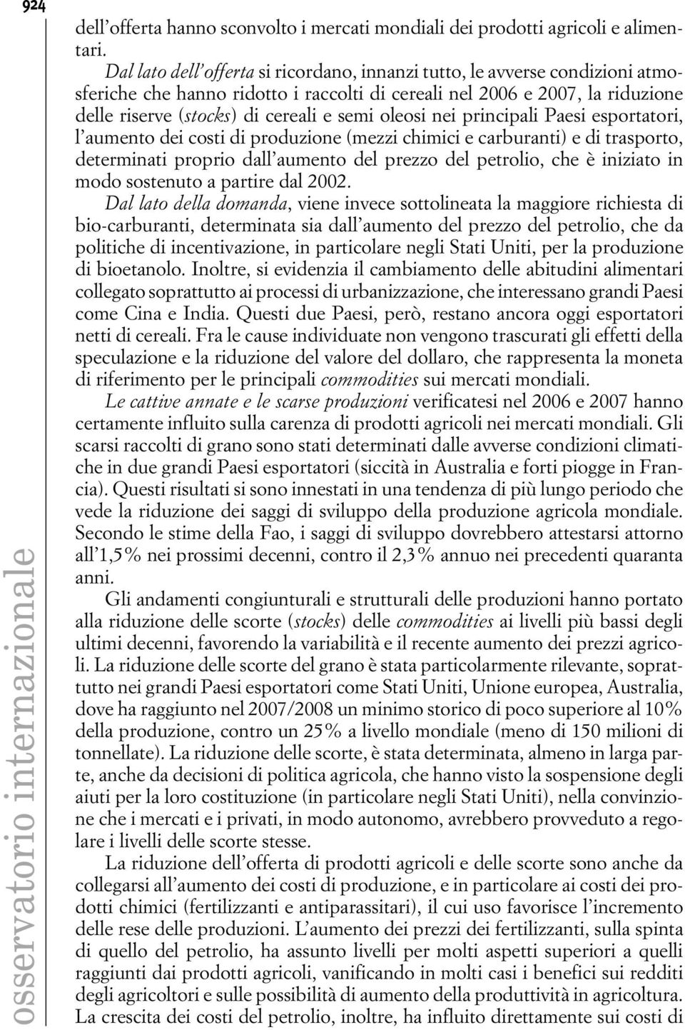 oleosi nei principali Paesi esportatori, l aumento dei costi di produzione (mezzi chimici e carburanti) e di trasporto, determinati proprio dall aumento del prezzo del petrolio, che è iniziato in