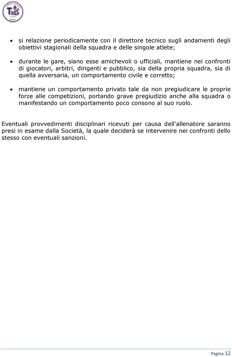 privato tale da non pregiudicare le proprie forze alle competizioni, portando grave pregiudizio anche alla squadra o manifestando un comportamento poco consono al suo ruolo.