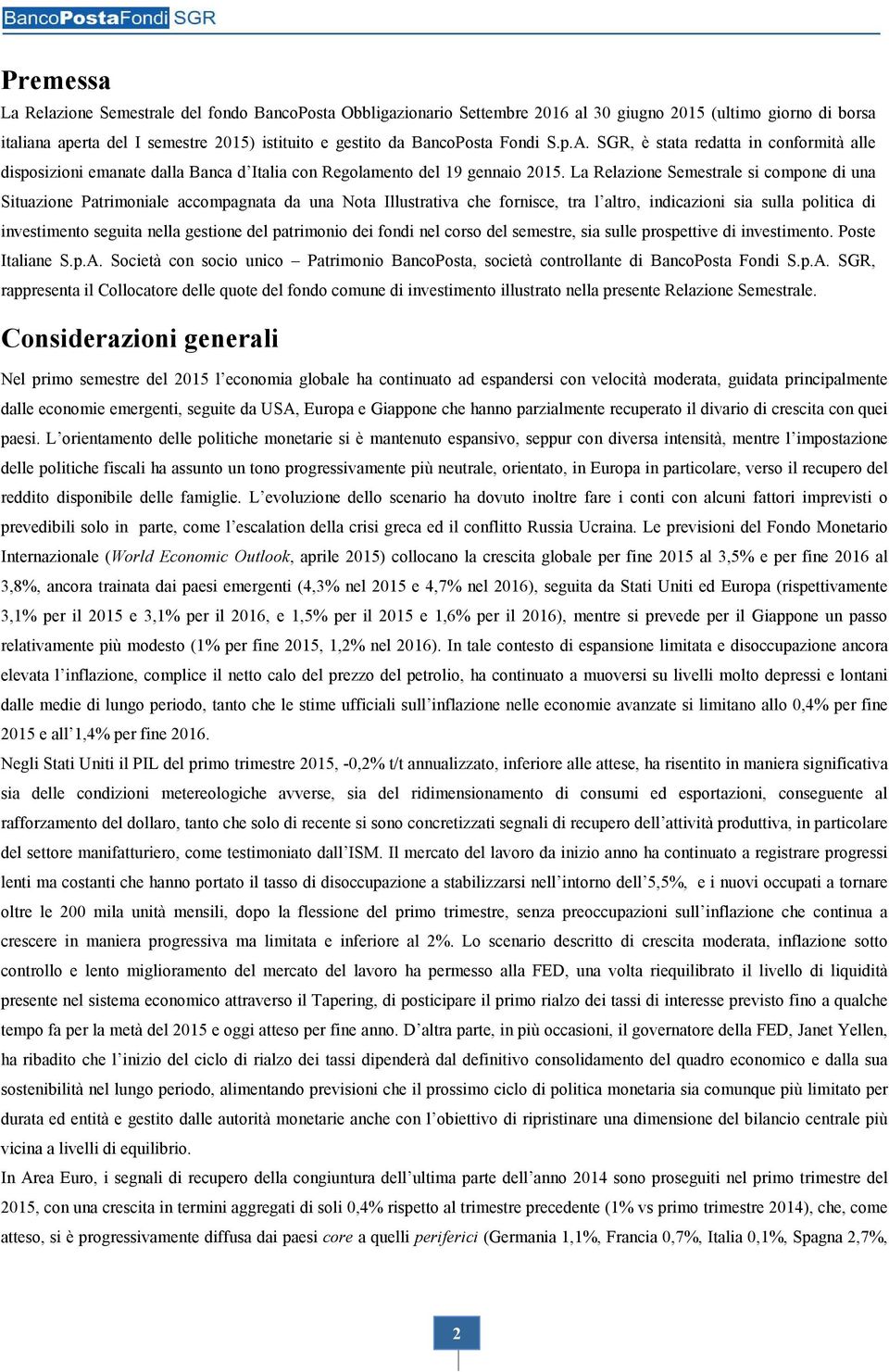 La Relazione Semestrale si compone di una Situazione Patrimoniale accompagnata da una Nota Illustrativa che fornisce, tra l altro, indicazioni sia sulla politica di investimento seguita nella