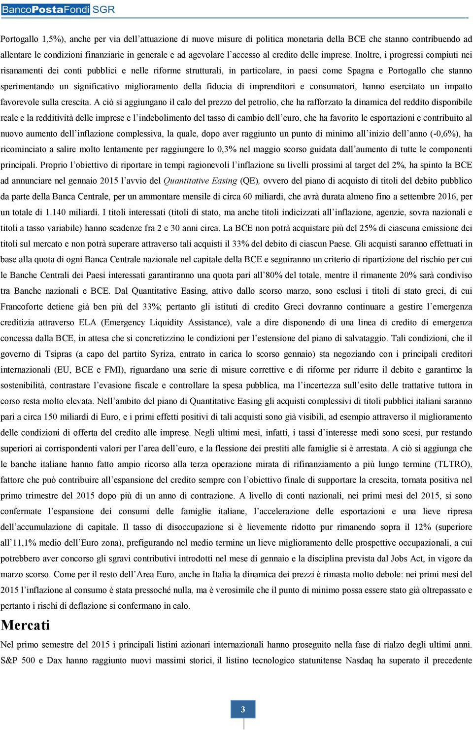 Inoltre, i progressi compiuti nei risanamenti dei conti pubblici e nelle riforme strutturali, in particolare, in paesi come Spagna e Portogallo che stanno sperimentando un significativo miglioramento