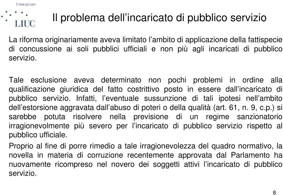 Tale esclusione aveva determinato non pochi problemi in ordine alla qualificazione giuridica del fatto costrittivo posto in essere dall incaricato di pubblico servizio.