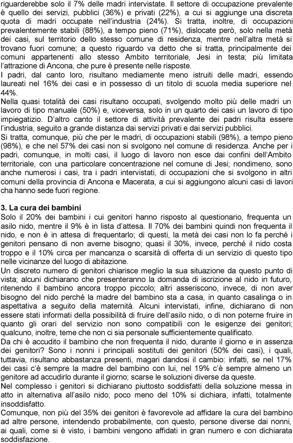 Si tratta, inoltre, di occupazioni prevalentemente stabili (88%), a tempo pieno (71%), dislocate però, solo nella metà dei casi, sul territorio dello stesso comune di residenza, mentre nell altra