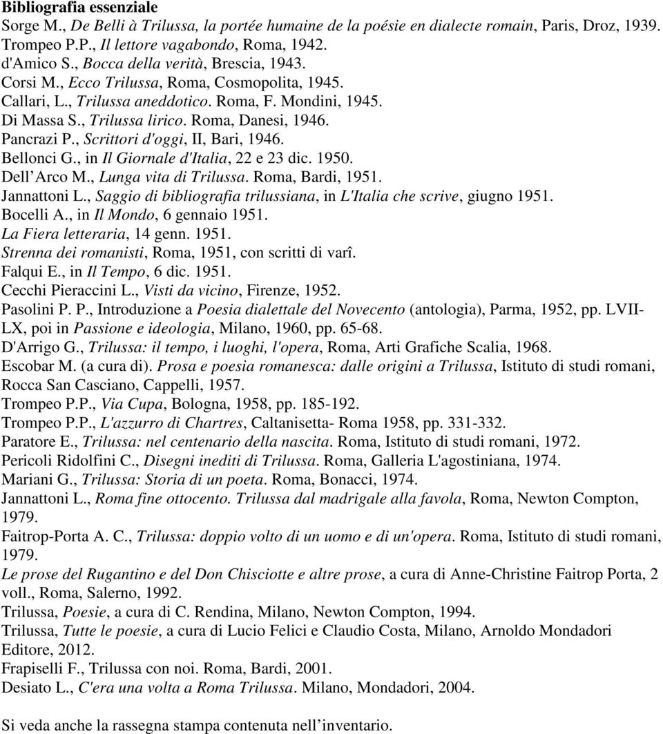 Pancrazi P., Scrittori d'oggi, II, Bari, 1946. Bellonci G., in Il Giornale d'italia, 22 e 23 dic. 1950. Dell Arco M., Lunga vita di Trilussa. Roma, Bardi, 1951. Jannattoni L.