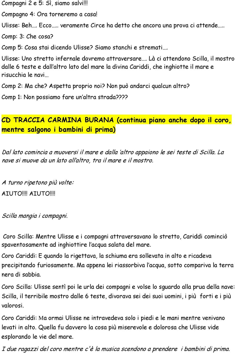 Là ci attendono Scilla, il mostro dalle 6 teste e dall altro lato del mare la divina Cariddi, che inghiotte il mare e risucchia le navi Comp 2: Ma che? Aspetta proprio noi?