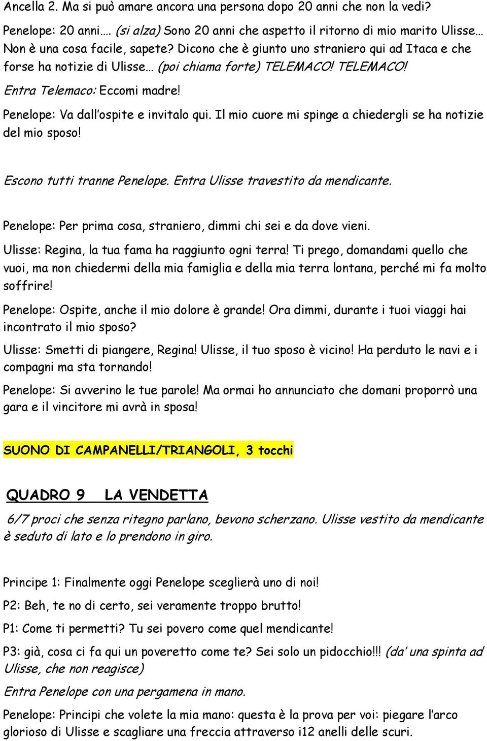 Il mio cuore mi spinge a chiedergli se ha notizie del mio sposo! Escono tutti tranne Penelope. Entra Ulisse travestito da mendicante.