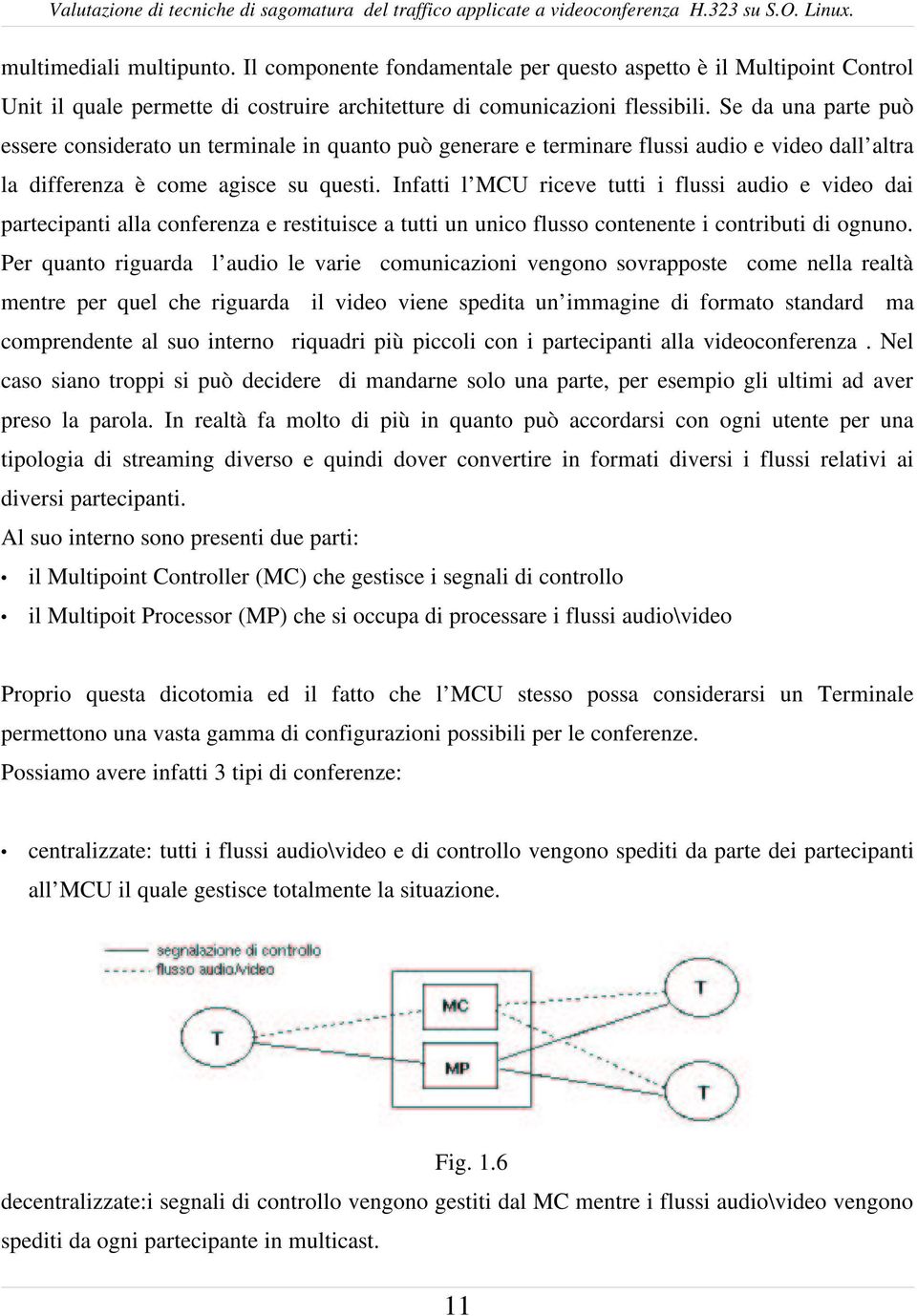 Infatti l MCU riceve tutti i flussi audio e video dai partecipanti alla conferenza e restituisce a tutti un unico flusso contenente i contributi di ognuno.