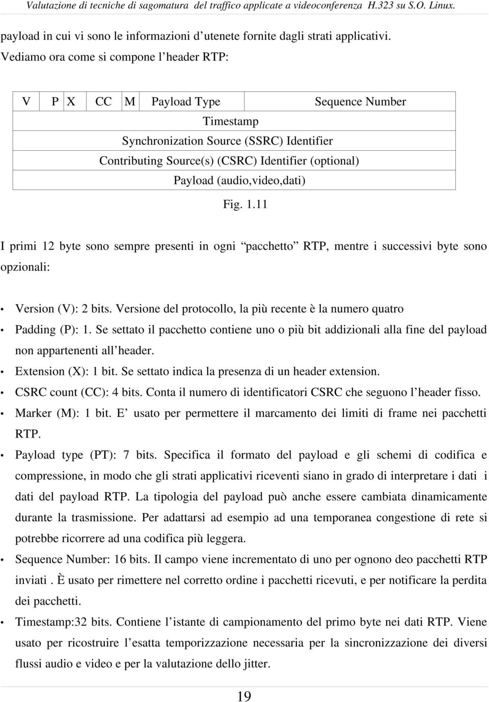 (audio,video,dati) Fig. 1.11 I primi 12 byte sono sempre presenti in ogni pacchetto RTP, mentre i successivi byte sono opzionali: Version (V): 2 bits.