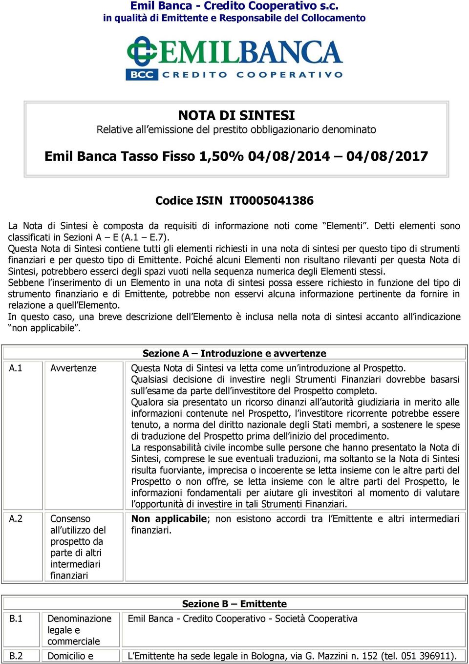 in qualità di Emittente e Responsabile del Collocamento NOTA DI SINTESI Relative all emissione del prestito obbligazionario denominato  Tasso Fisso 1,50% 04/08/2014 04/08/2017 Codice ISIN