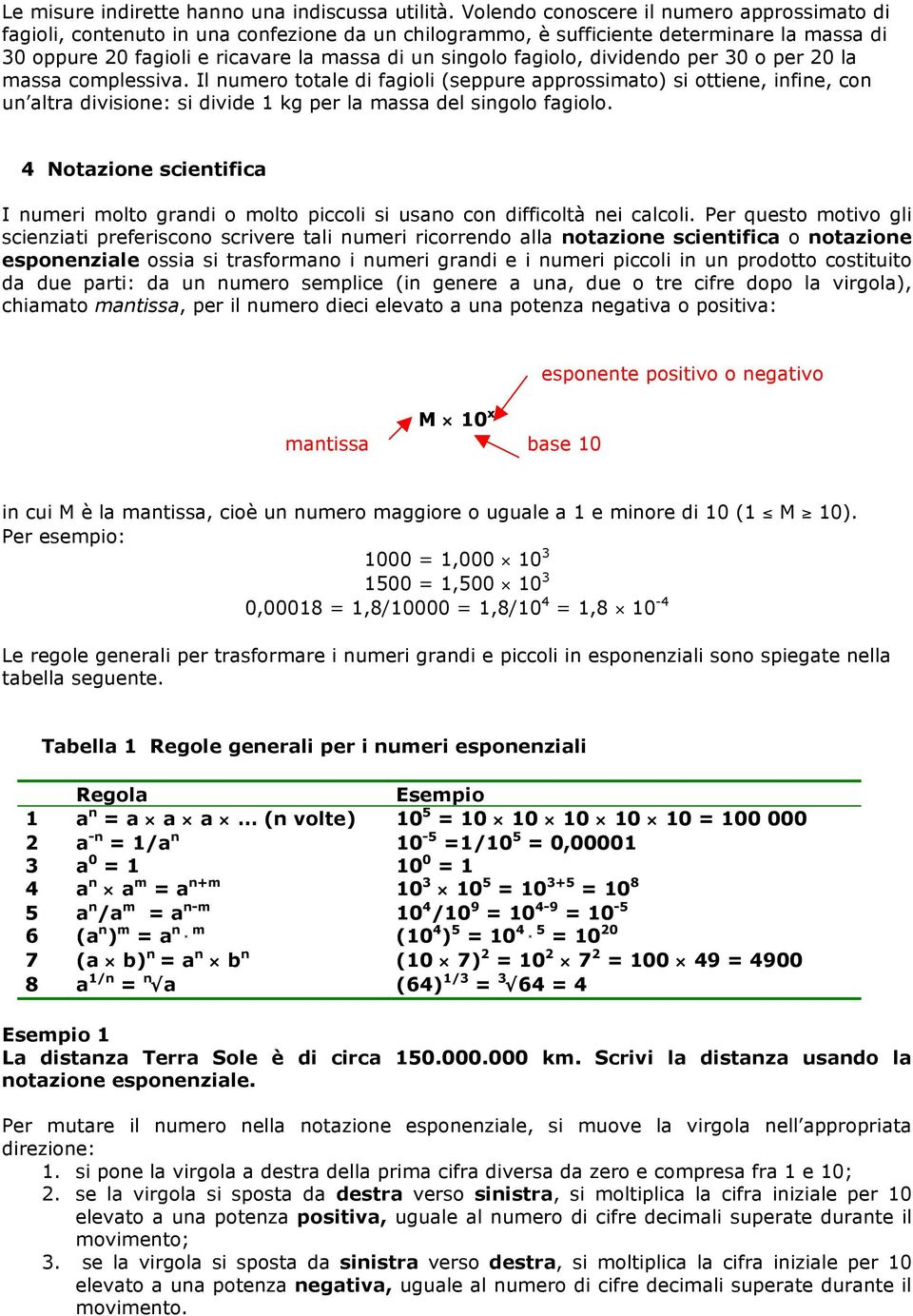 fagiolo, dividendo per 30 o per 20 la massa complessiva. Il numero totale di fagioli (seppure approssimato) si ottiene, infine, con un altra divisione: si divide 1 kg per la massa del singolo fagiolo.