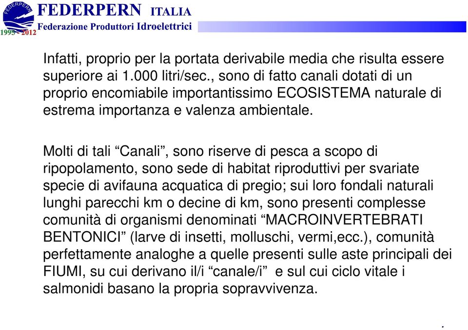 di pregio; sui loro fondali naturali lunghi parecchi km o decine di km, sono presenti complesse comunità di organismi denominati MACROINVERTEBRATI BENTONICI (larve di insetti, molluschi,