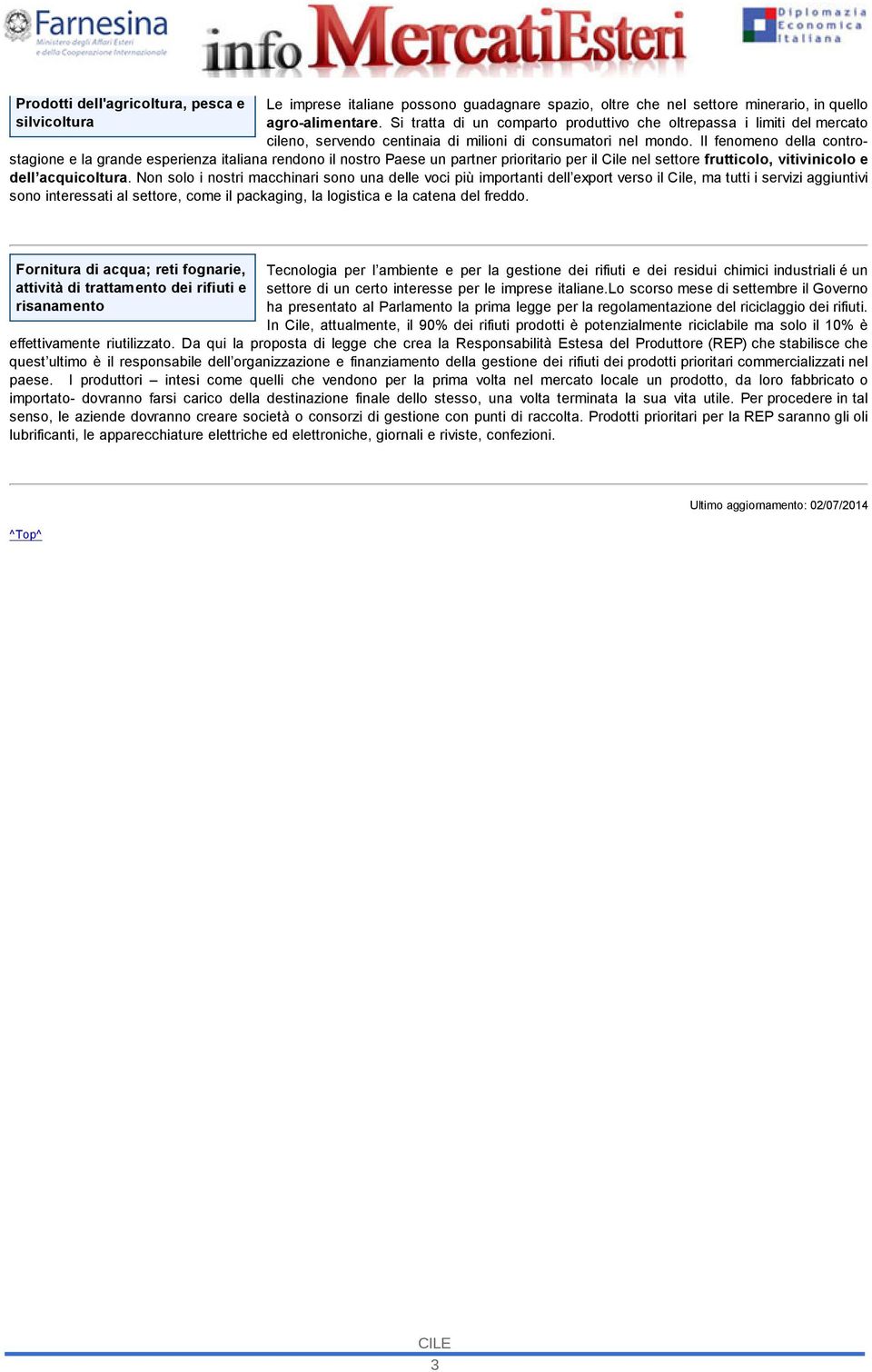 Il fenomeno della controstagione e la grande esperienza italiana rendono il nostro Paese un partner prioritario per il Cile nel settore frutticolo, vitivinicolo e dell acquicoltura.