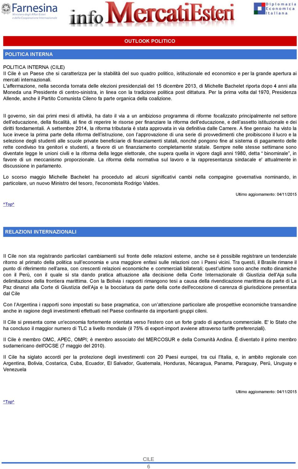 L'affermazione, nella seconda tornata delle elezioni presidenziali del 15 dicembre 2013, di Michelle Bachelet riporta dopo 4 anni alla Moneda una Presidente di centro-sinistra, in linea con la