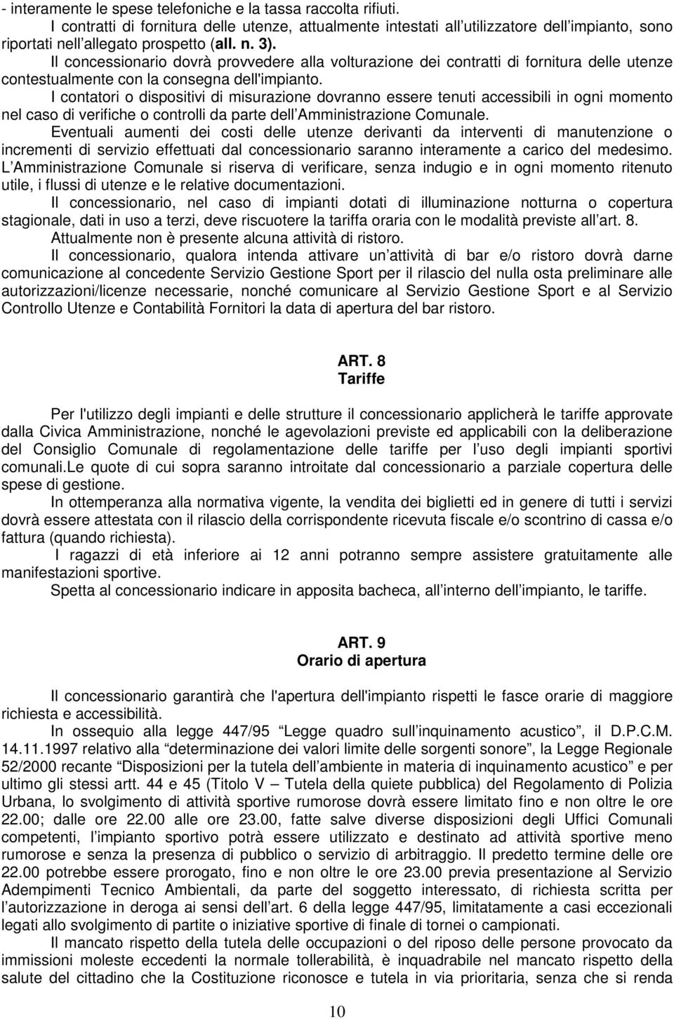 Il concessionario dovrà provvedere alla volturazione dei contratti di fornitura delle utenze contestualmente con la consegna dell'impianto.