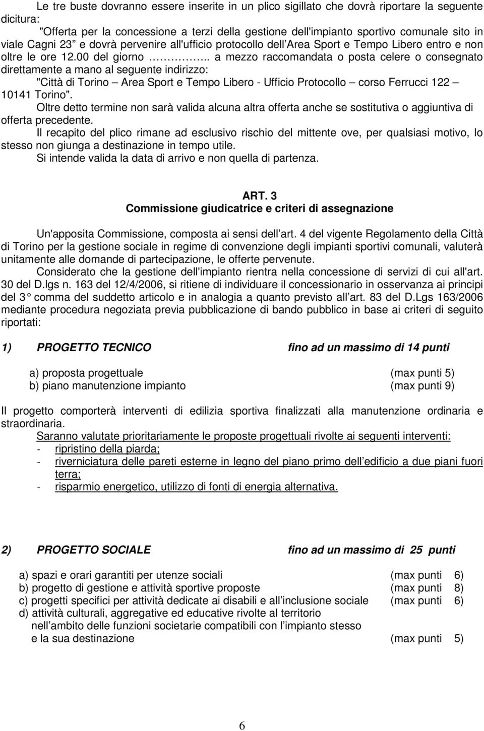 . a mezzo raccomandata o posta celere o consegnato direttamente a mano al seguente indirizzo: "Città di Torino Area Sport e Tempo Libero - Ufficio Protocollo corso Ferrucci 122 10141 Torino".