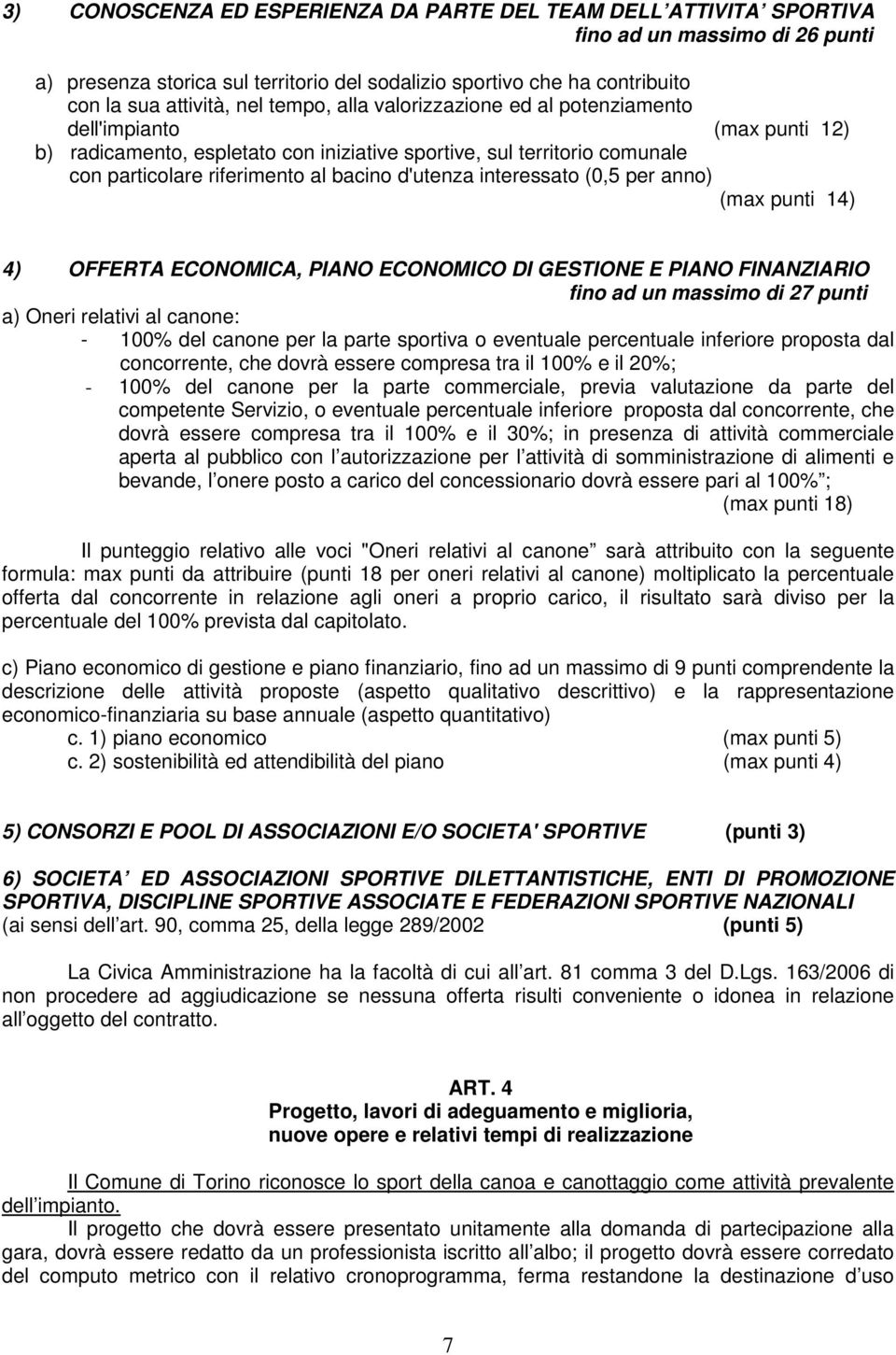 d'utenza interessato (0,5 per anno) (max punti 14) 4) OFFERTA ECONOMICA, PIANO ECONOMICO DI GESTIONE E PIANO FINANZIARIO fino ad un massimo di 27 punti a) Oneri relativi al canone: - 100% del canone