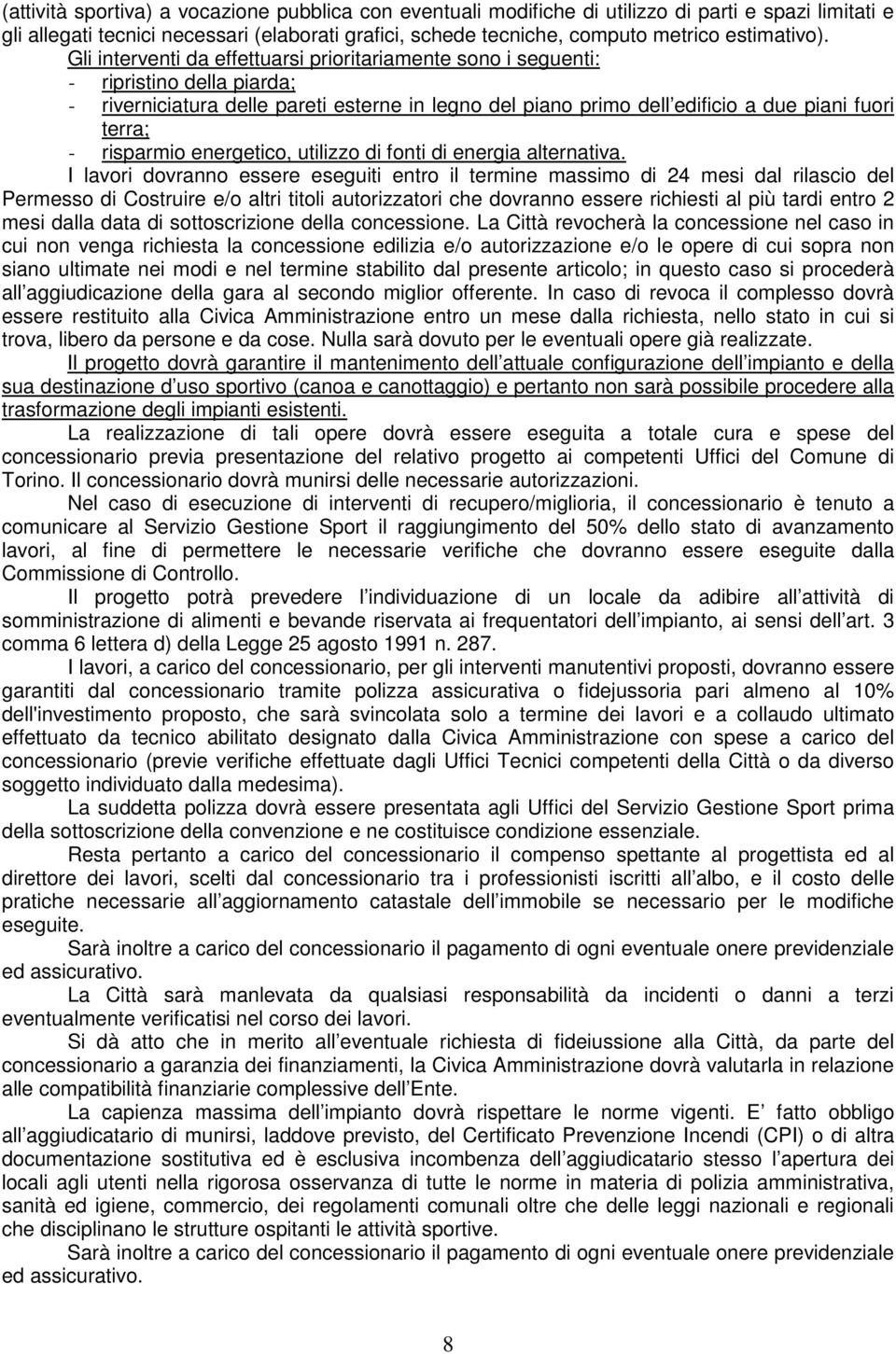 Gli interventi da effettuarsi prioritariamente sono i seguenti: - ripristino della piarda; - riverniciatura delle pareti esterne in legno del piano primo dell edificio a due piani fuori terra; -