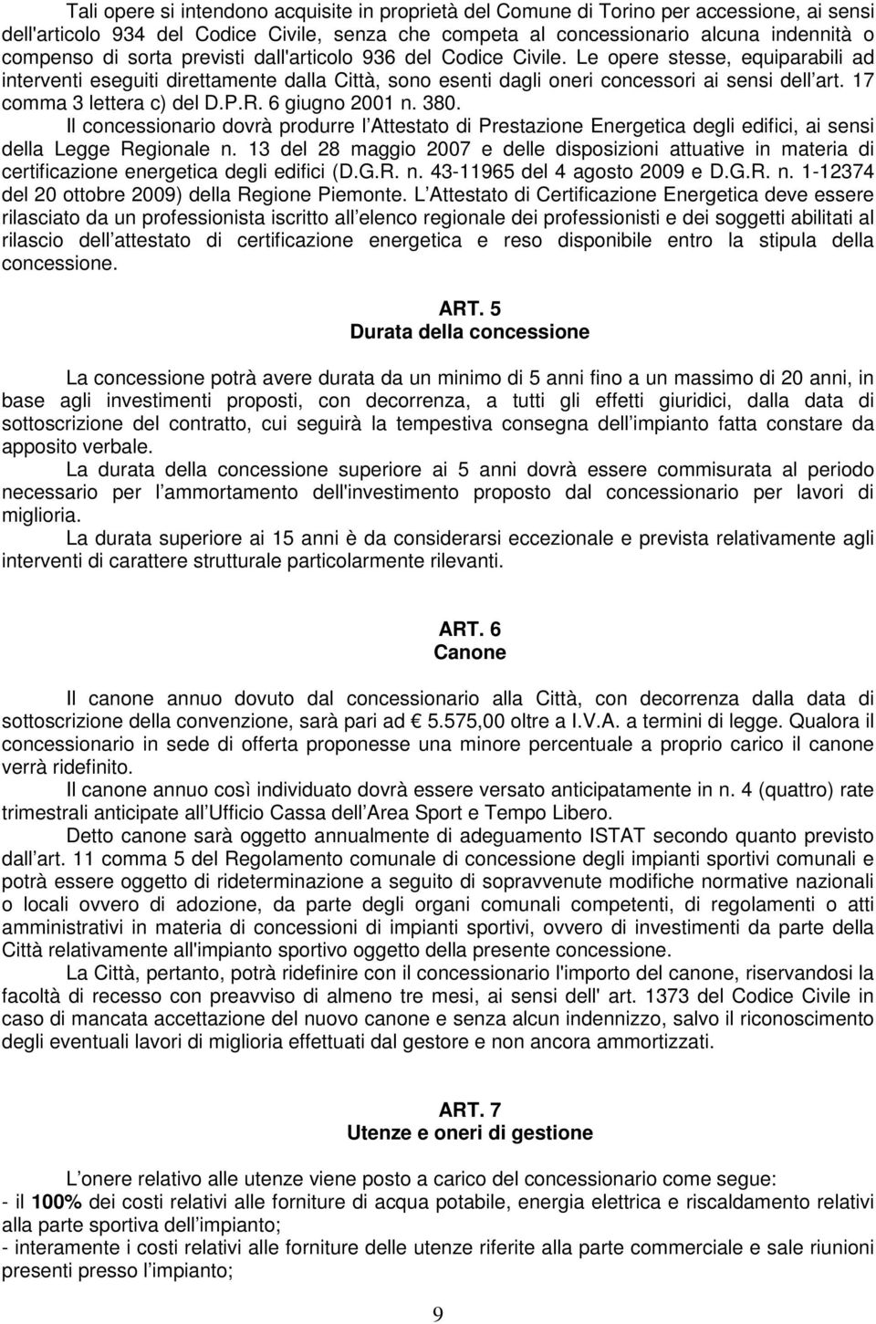 17 comma 3 lettera c) del D.P.R. 6 giugno 2001 n. 380. Il concessionario dovrà produrre l Attestato di Prestazione Energetica degli edifici, ai sensi della Legge Regionale n.