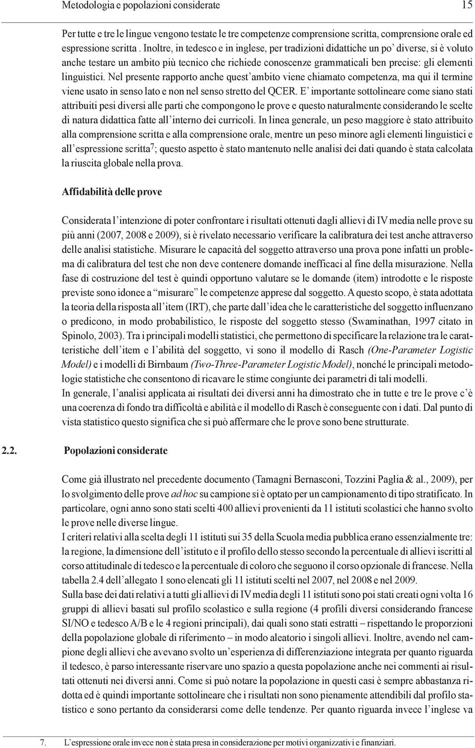 Nel presente rapporto anche quest ambito viene chiamato competenza, ma qui il termine viene usato in senso lato e non nel senso stretto del QCER.