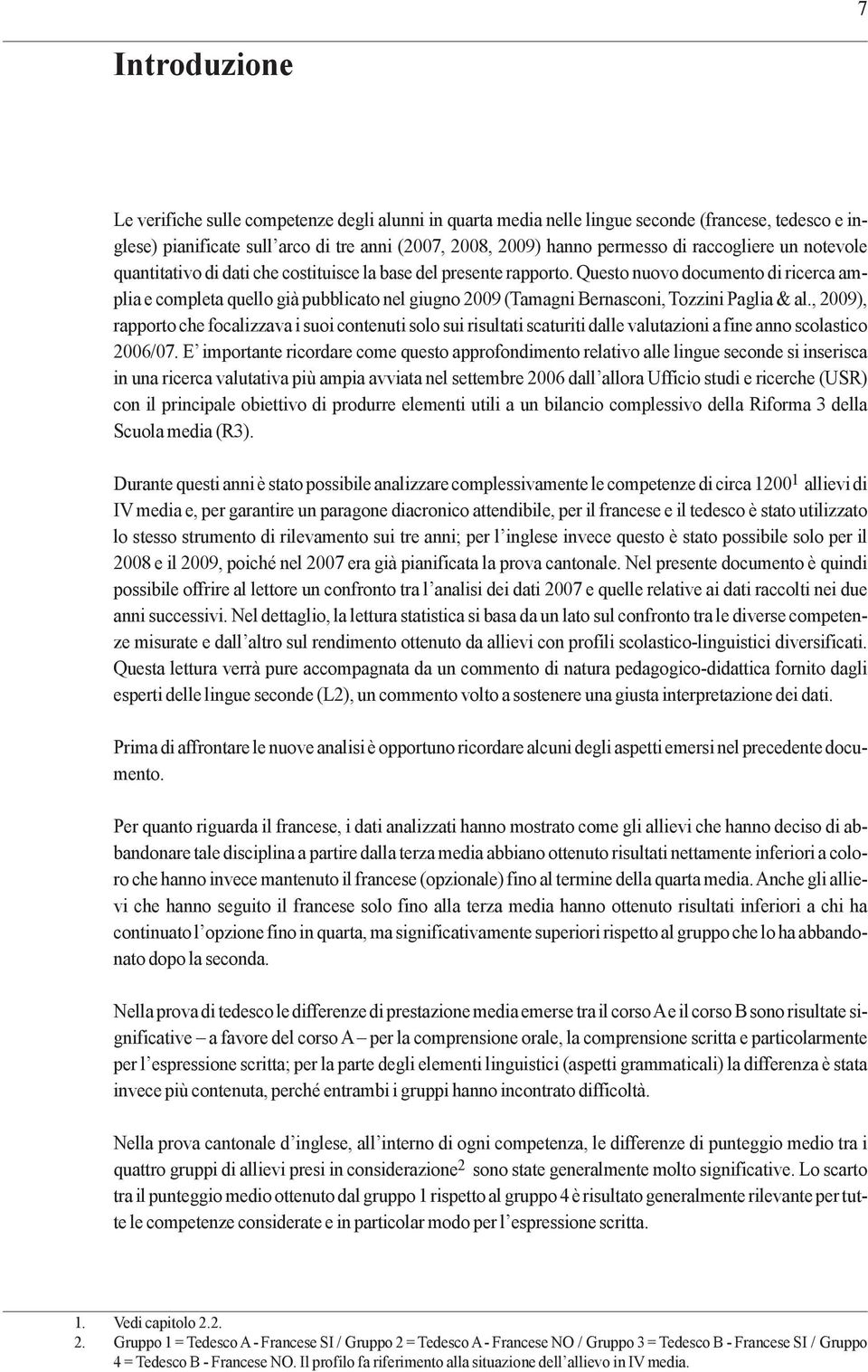 Questo nuovo documento di ricerca amplia e completa quello già pubblicato nel giugno 2009 (Tamagni Bernasconi, Tozzini Paglia & al.