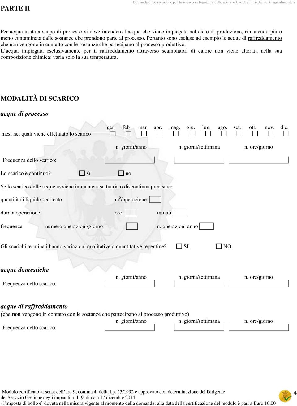 Pertanto sono escluse ad esempio le acque di raffreddamento che non vengono in contatto con le sostanze che partecipano al processo produttivo.