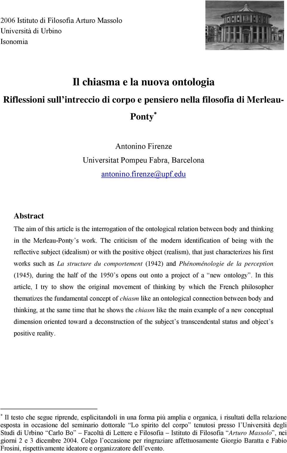 edu Abstract The aim of this article is the interrogation of the ontological relation between body and thinking in the Merleau-Ponty s work.