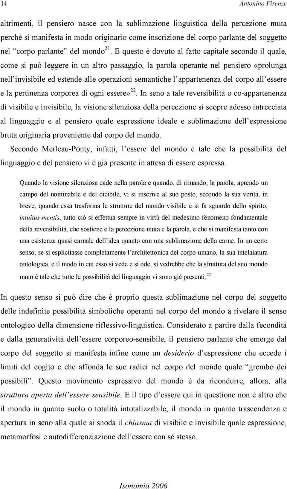 E questo è dovuto al fatto capitale secondo il quale, come si può leggere in un altro passaggio, la parola operante nel pensiero «prolunga nell invisibile ed estende alle operazioni semantiche l