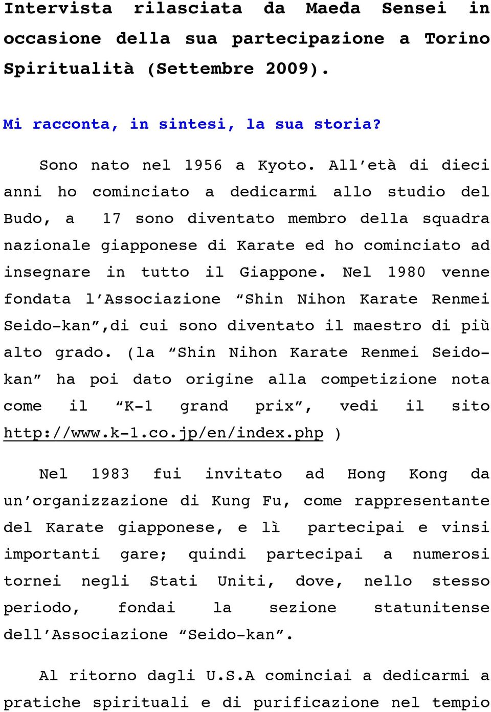 Nel 1980 venne fondata l Associazione Shin Nihon Karate Renmei Seido-kan,di cui sono diventato il maestro di più alto grado.