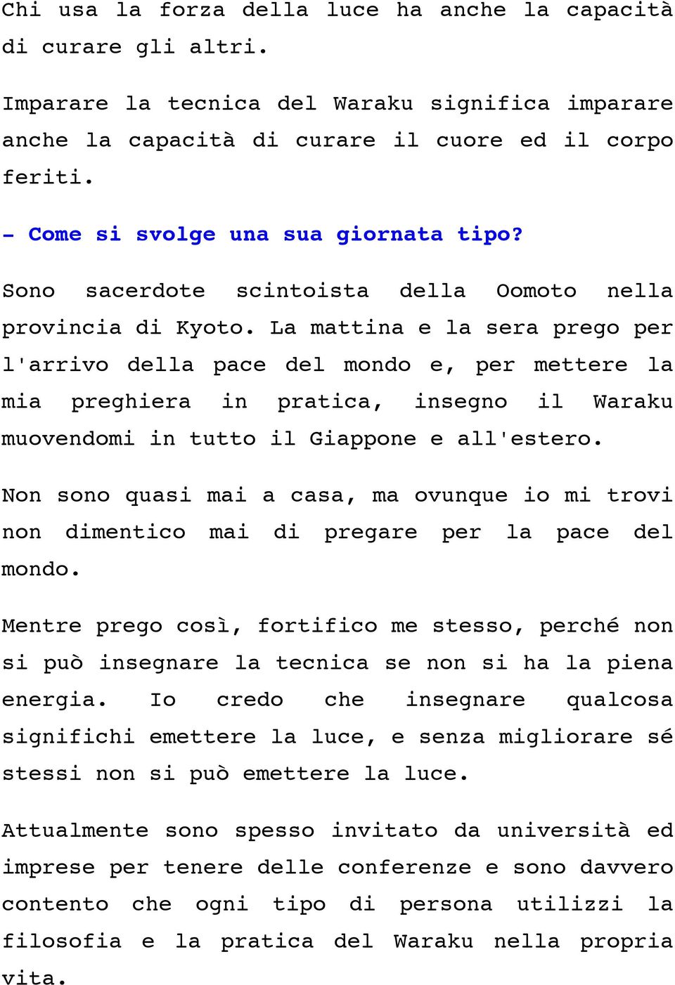 La mattina e la sera prego per l'arrivo della pace del mondo e, per mettere la mia preghiera in pratica, insegno il Waraku muovendomi in tutto il Giappone e all'estero.